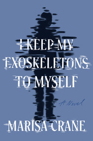 I Keep My Exoskeletons to Myself (A Novel) by Mac (Marisa) Crane, 9781646221295