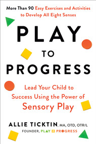 Play to Progress (Lead Your Child to Success Using the Power of Sensory Play) - 9780593538487 by Allie Ticktin, 9780593538487