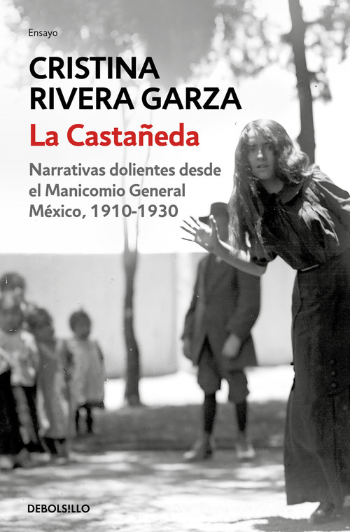 La Castañeda. Narrativas dolientes desde el Manicomio General México, 1910-1930 /  La Castañeda. Insane Asylum (Spanish Edition) by Cristina Rivera Garza, 9786073816168