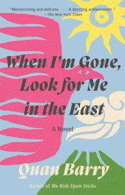When I'm Gone, Look for Me in the East (A Novel) - 9780525565444 by Quan Barry, 9780525565444