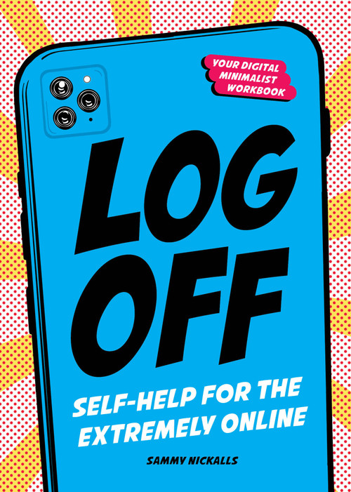 Log Off (Digital Detox for the Extremely Online) by Sammy Nickalls, 9781632174116