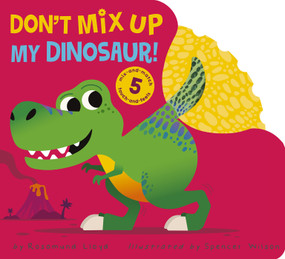 Don't Mix Up My Dinosaur! (Mix-and-match 5 Touch-and-feels) by Rosamund Lloyd, Spencer Wilson, 9781664350519