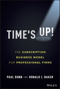 Time's Up! (The Subscription Business Model for Professional Firms) by Paul Dunn, Ronald J. Baker, 9781119893523
