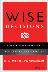 Wise Decisions (A Science-Based Approach to Making Better Choices) by James E. Loehr, Sheila Ohlsson Walker, 9781119931409