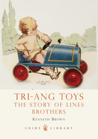Tri-ang Toys (The Story of Lines Brothers) by Kenneth Brown, 9780747811442