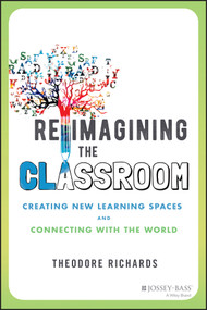 Reimagining the Classroom (Creating New Learning Spaces and Connecting with the World) by Theodore Richards, 9781119877042