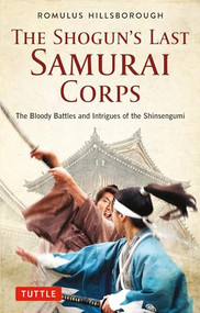 The Shogun's Last Samurai Corps (The Bloody Battles and Intrigues of the Shinsengumi) by Romulus Hillsborough, 9784805315460