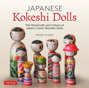 Japanese Kokeshi Dolls (The Woodcraft and Culture of Japan's Iconic Wooden Dolls) by Manami Okazaki, 9784805315545