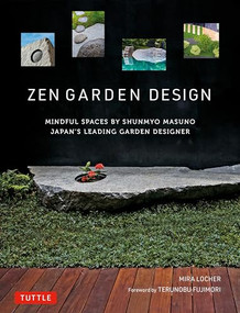 Zen Garden Design (Mindful Spaces by Shunmyo Masuno - Japan's Leading Garden Designer) by Mira Locher, Shunmyo Masuno, Terunobu Fujimori, 9784805315880