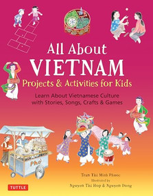 All About Vietnam: Projects & Activities for Kids (Learn About Vietnamese Culture with Stories, Songs, Crafts and Games) by Phuoc Thi Minh Tran, Dong Nguyen, Hop Thi Nguyen, 9780804846936