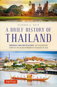A Brief History of Thailand (Monarchy, War and Resilience: The Fascinating Story of the Gilded Kingdom at the Heart of Asia) by Richard A. Ruth, 9780804851213