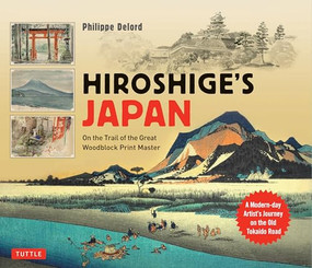 Hiroshige's Japan (On the Trail of the Great Woodblock Print Master - A Modern-day Artist's Journey on the Old Tokaido Road) by Philippe Delord, 9784805316290