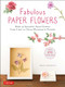 Fabulous Paper Flowers (Make 43 Beautiful Asian Flowers - From Irises to Cherry Blossoms to Peonies (with 270 Tracing Templates)) by Emiko Yamamoto, 9780804854092