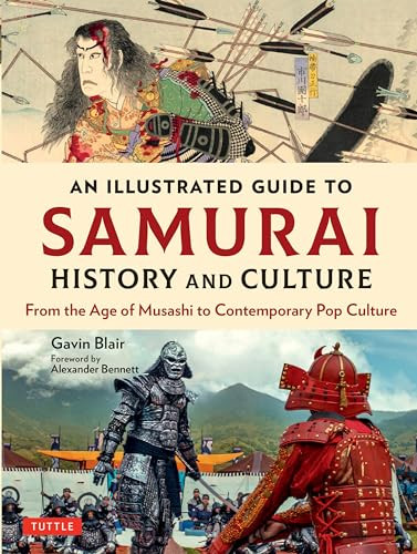 An Illustrated Guide to Samurai History and Culture (From the Age of Musashi to Contemporary Pop Culture) by Gavin Blair, Alexander Bennett, 9784805316597