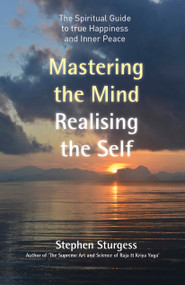 Mastering the Mind, Realising the Self (The Spiritual Guide To True Happiness And Inner Peace) by Stephen Sturgess, 9781785355264