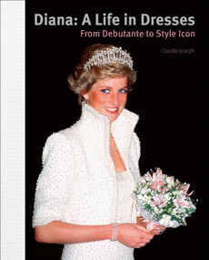 Diana: A Life in Dresses (From Debutante to Style Icon) by Claudia Joseph, 9781788841832