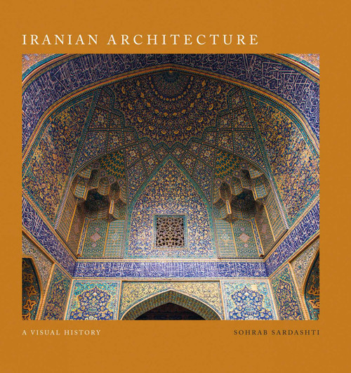 Iranian Architecture (A Visual History) by Sohrab Sardashti, 9781788841849