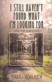 I Still Haven't Found What I'm Looking For (God for Agnostics) by Paul Walker, 9781905047765