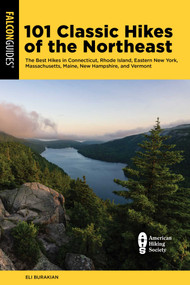 101 Classic Hikes of the Northeast (The Best Hikes in Connecticut, Rhode Island, Eastern New York, Massachusetts, Maine, New Hampshire, and Vermont) by Eli Burakian, 9781493072446