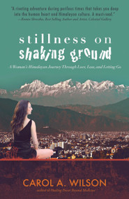 Stillness on Shaking Ground (A Woman's Himalayan Journey Through Love, Loss, And Letting Go) by Carol A. Wilson, 9781785355332
