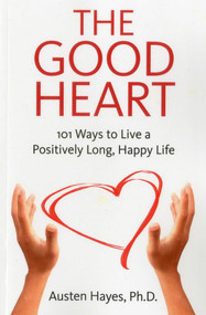 The Good Heart (101 Ways to Live a Positively Long, Happy Life) by Austen Hayes, 9781780995250
