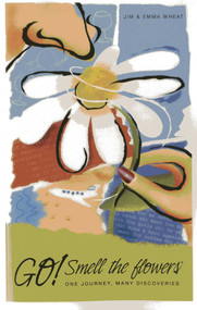 Go! Smell the Flowers (One Journey, Many Discoveries) by Jim Wheat, Emma Wheat, 9781780996905