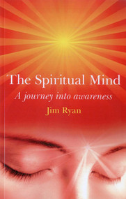 The Spiritual Mind (A Journey into Awareness) by Jim Ryan, 9781780993775