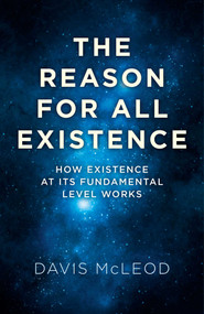The Reason for all Existence (How Existence At Its Fundamental Level Works) by Davis McLeod, 9781782797197