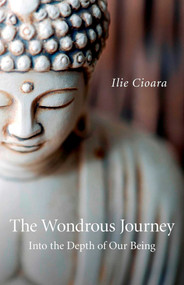 The Wondrous Journey (Into the Depth of Our Being) by Ilie Cioara, 9781846949517