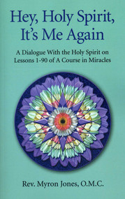 Hey, Holy Spirit, It's Me Again (A Dialogue With the Holy Spirit on Lessons 1-90 of A Course in Miracles) by Myron Jones, 9781846944703