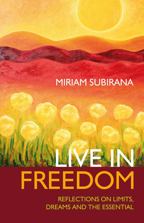 Live in Freedom (Reflections on Limits, Dreams and the Essential) by Miriam Subirana, 9781846941962