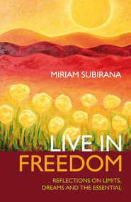 Live in Freedom (Reflections on Limits, Dreams and the Essential) by Miriam Subirana, 9781846941962