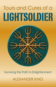 Tours and Cures of a Lightsoldier (Surviving the Path to Enlightenment) by Alexander King, 9781782799825