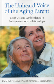 The Unheard Voice of the Aging Parent (Conflicts and Ambivalence in Intergenerational Relationships) by Barb Kaplan, Carol Teplin, 9781846943379