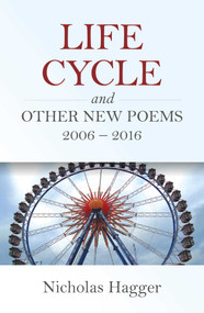 Life Cycle and Other New Poems 2006 - 2016 by Nicholas Hagger, 9781846945809