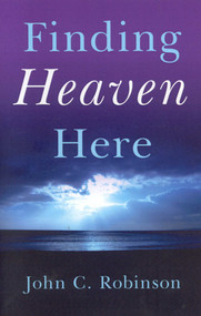 Finding Heaven Here by John C. Robinson, 9781846941566