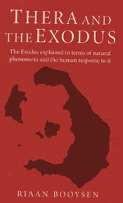 Thera and the Exodus (The Exodus Explained in Terms of Natural Phenomena and the Human Response to It) by Riaan Booysen, 9781780994499