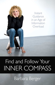 Find and Follow Your Inner Compass (Instant Guidance in an Age of Information Overload) by Barbara Berger, 9781780995106