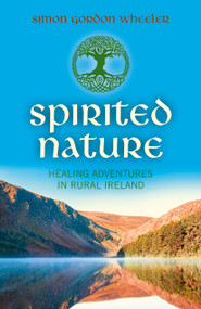 Spirited Nature (Healing Adventures in Rural Ireland) by Simon Gordon Wheeler, 9781782793199