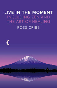 Live in the Moment, Including Zen and the Art of Healing by Ross Cribb, 9781785350078