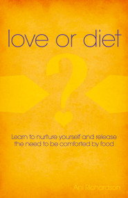 Love or Diet (Nurture Yourself and Release the Need to be Comforted by Food) by Ani Richardson, 9781782790914