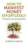 How to Manifest Money Effortlessly (Techniques to be More Prosperous) by Bruno R Cignacco, 9781782790822