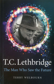 T C Lethbridge (The Man Who Saw the Future) by Terry Welbourn, 9781846945007