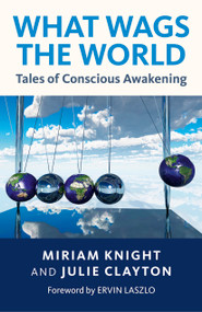 What Wags the World (Tales of Conscious Awakening) by Miriam Knight, Julie Clayton, 9781782796053