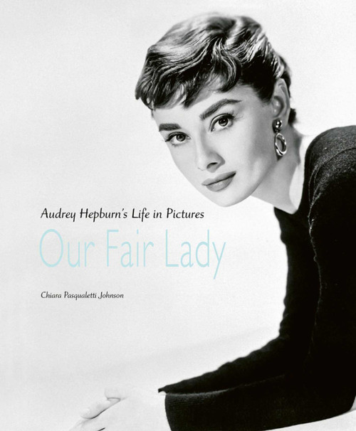 Our Fair Lady (Audrey Hepburn's Life in Pictures) - 9781788841917 by Chiara Pasqualetti Johnson, 9781788841917