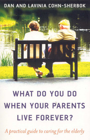 What Do You Do When Your Parents Live Forever? (A Practical Guide to Caring for the Elderly) by Dan Cohn-Sherbok, Lavinia Cohn-Sherbok, 9781846940286