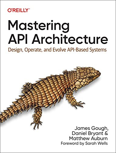 Mastering API Architecture (Design, Operate, and Evolve API-Based Systems) by James Gough, Daniel Bryant, Matthew Auburn, 9781492090632