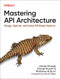 Mastering API Architecture (Design, Operate, and Evolve API-Based Systems) by James Gough, Daniel Bryant, Matthew Auburn, 9781492090632