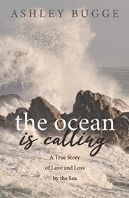 The Ocean is Calling (A True Story of Love and Loss by the Sea) by Ashley Bugge, 9781631958663