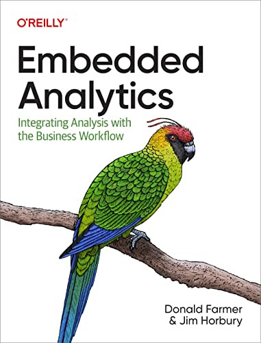 Embedded Analytics (Integrating Analysis with the Business Workflow) by Donald Farmer, Jim Horbury, 9781098120931